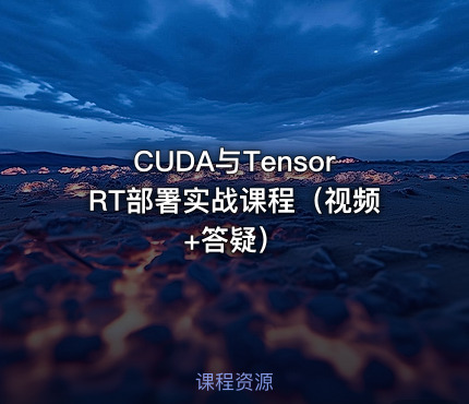 CUDA与TensorRT部署实战课程（视频+答疑）
