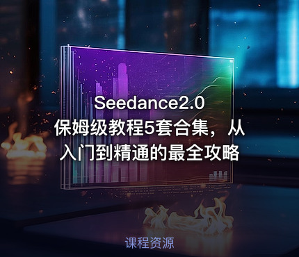 Seedance2.0保姆级教程5套合集，从入门到精通的最全攻略