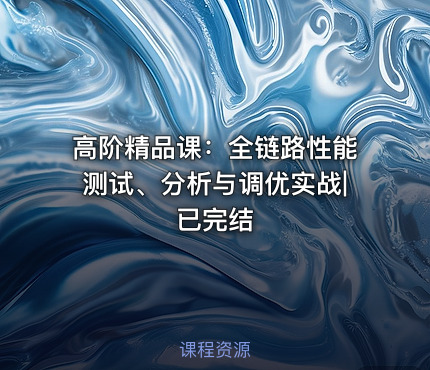 高阶精品课：全链路性能测试、分析与调优实战|已完结