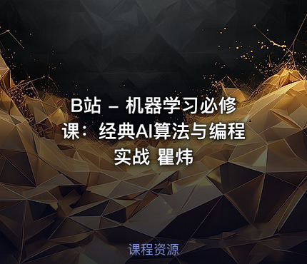 B站 - 机器学习必修课：经典AI算法与编程实战 瞿炜