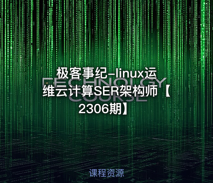 极客事纪-linux运维云计算SER架构师【2306期】