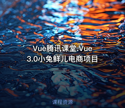 Vue腾讯课堂.Vue3.0小兔鲜儿电商项目