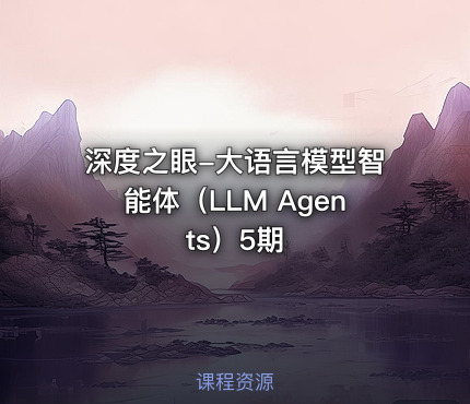 深度之眼-大语言模型智能体（LLM Agents）5期