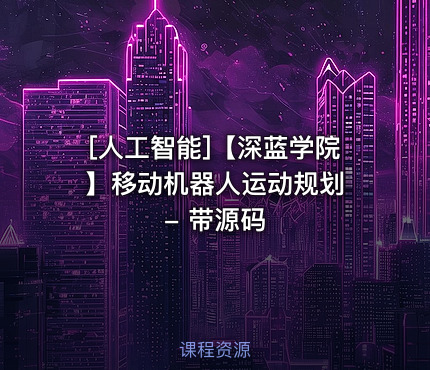 【深蓝学院】移动机器人运动规划 - 带源码