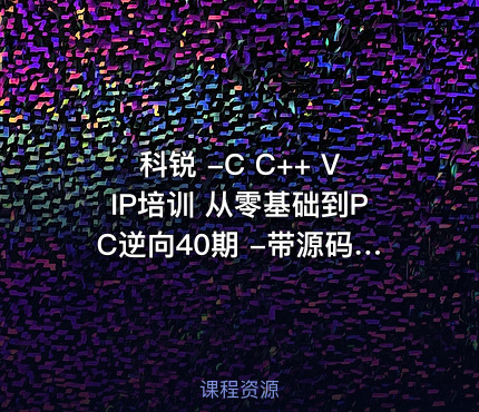 科锐 -C C++ VIP培训 从零基础到PC逆向40期 -带源码课件