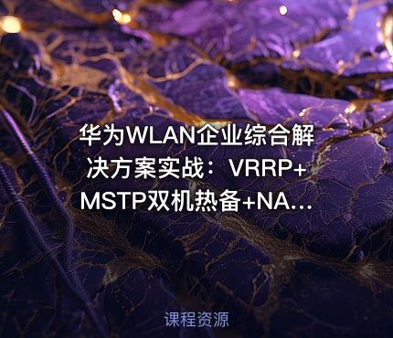 华为WLAN企业综合解决方案实战：VRRP+MSTP双机热备+NAT穿越+GRE/IPSec安全互联