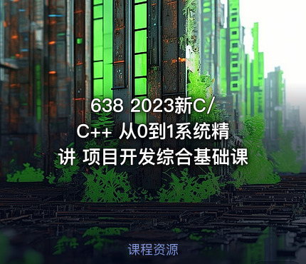 638 2023新C/C++ 从0到1系统精讲 项目开发综合基础课