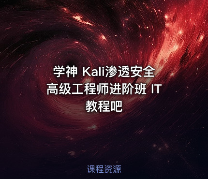 学神 Kali渗透安全高级工程师进阶班 IT教程吧