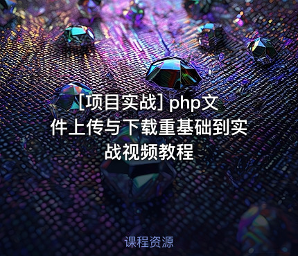 php文件上传与下载重基础到实战视频教程