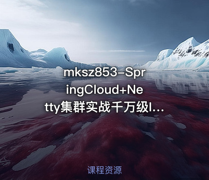 SpringCloud+Netty集群实战千万级IM系统【14章完结】