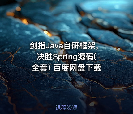 剑指Java自研框架，决胜Spring源码(全套) 百度网盘下载