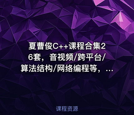夏曹俊C++课程合集26套，音视频/跨平台/算法结构/网络编程等，精品合集
