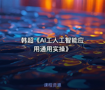 韩超《AI工人工智能应用通用实操》