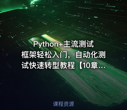 Python+主流测试框架轻松入门，自动化测试快速转型教程【10章完结】