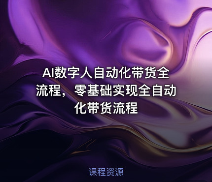 AI数字人自动化带货全流程，零基础实现全自动化带货流程