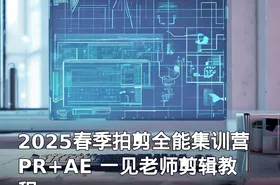 2025春季拍剪全能集训营PR+AE 一见老师剪辑教程