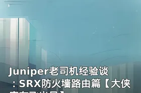 Juniper老司机经验谈：SRX防火墙路由篇【大侠唐在飞出品】