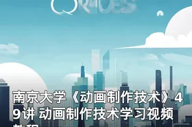 南京大学《动画制作技术》49讲 动画制作技术学习视频教程