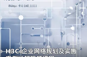 H3C 企业网络规划及实施案例详解视频课程