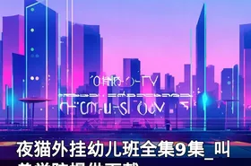 夜猫外挂幼儿班全集9集_叫兽学院提供下载