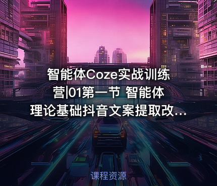 智能体Coze实战训练营|01第一节 智能体理论基础抖音文案提取改写和仿写-公.众.号 密知圈