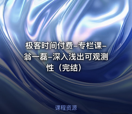 极客时间付费-专栏课-翁一磊-深入浅出可观测性（完结）