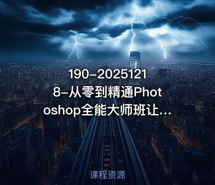 190-20251218-从零到精通Photoshop全能大师班让纯小白快速入门初学者快速升级更多资源