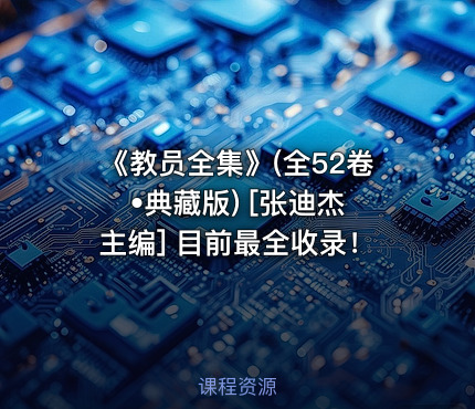 《教员全集》(全52卷•典藏版) [张迪杰 主编] 目前最全收录！
