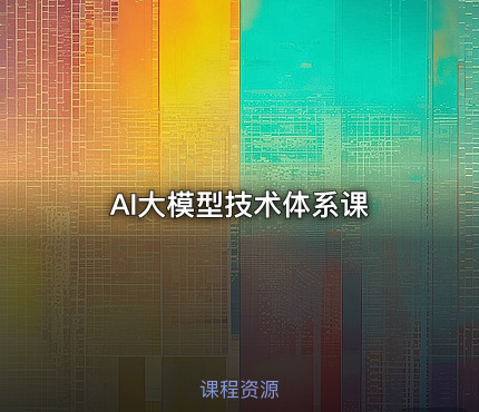 AI大模型技术体系课
