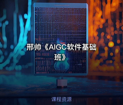 邢帅《AIGC软件基础班》