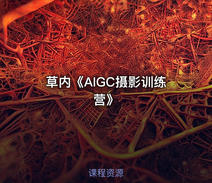 草内《AIGC摄影训练营》