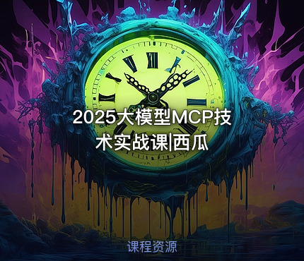 2025大模型MCP技术实战课|西瓜