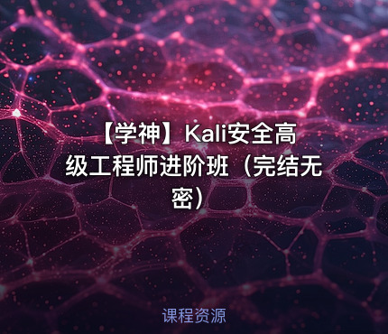 【学神】Kali安全高级工程师进阶班（完结无密）