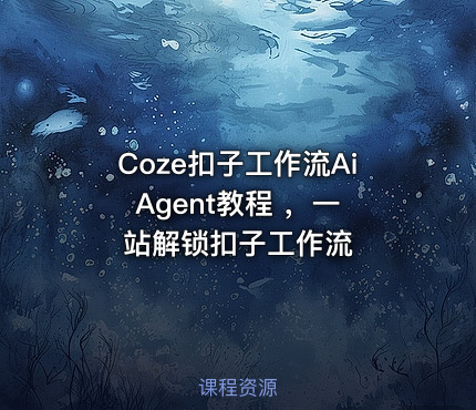 Coze扣子工作流Ai Agent教程 ，一站解锁扣子工作流