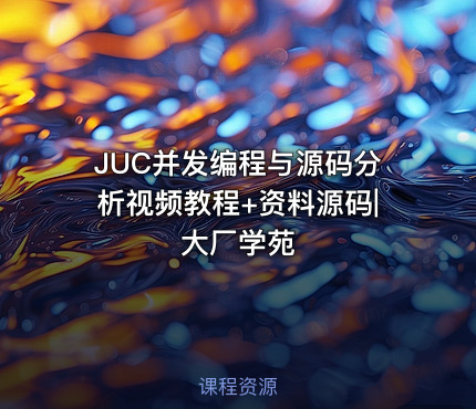JUC并发编程与源码分析视频教程+资料源码|大厂学苑