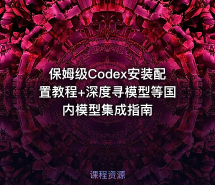 保姆级Codex安装配置教程+深度寻模型等国内模型集成指南