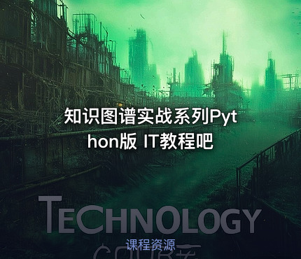 知识图谱实战系列Python版 IT教程吧