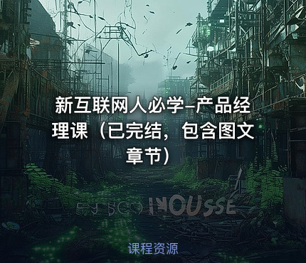 新互联网人必学-产品经理课（已完结，包含图文章节）
