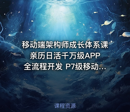 移动端架构师成长体系课 亲历日活千万级APP全流程开发 P7级移动端架构师