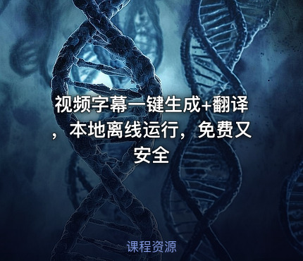 视频字幕一键生成+翻译，本地离线运行，免费又安全
