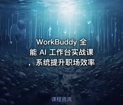 WorkBuddy 全能 AI 工作台实战课，系统提升职场效率