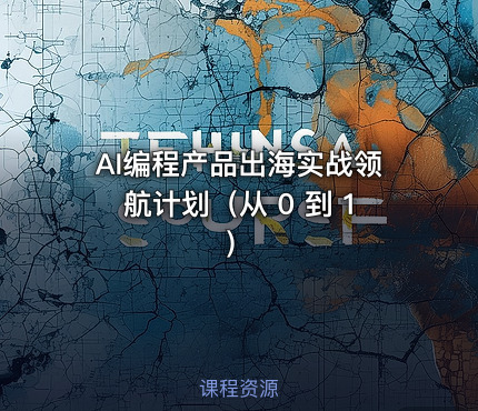 AI编程产品出海实战领航计划（从 0 到 1）
