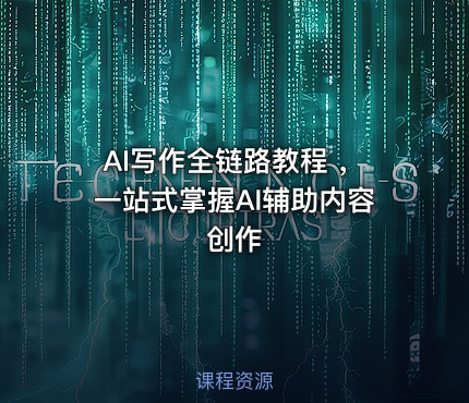 AI写作全链路教程 ，一站式掌握AI辅助内容创作