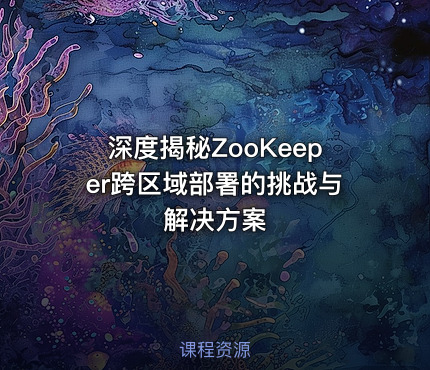 深度揭秘ZooKeeper跨区域部署的挑战与解决方案