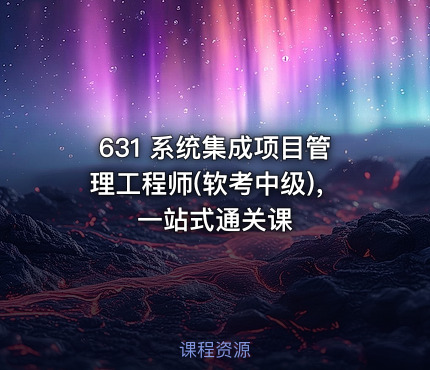 631 系统集成项目管理工程师(软考中级)，一站式通关课