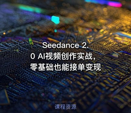 Seedance 2.0 AI视频创作实战，零基础也能接单变现