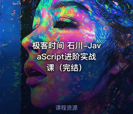 极客时间 石川-JavaScript进阶实战课（完结）