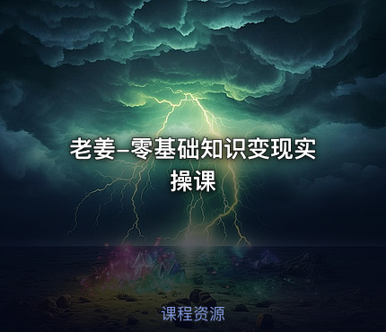 老姜-零基础知识变现实操课
