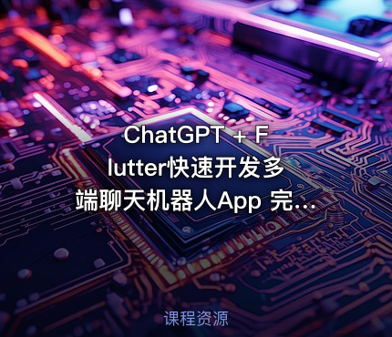 ChatGPT + Flutter快速开发多端聊天机器人App 完整无缺20章