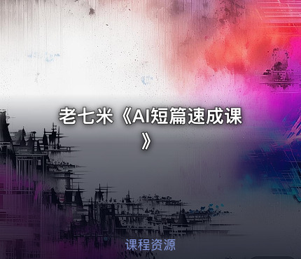 老七米《AI短篇速成课》